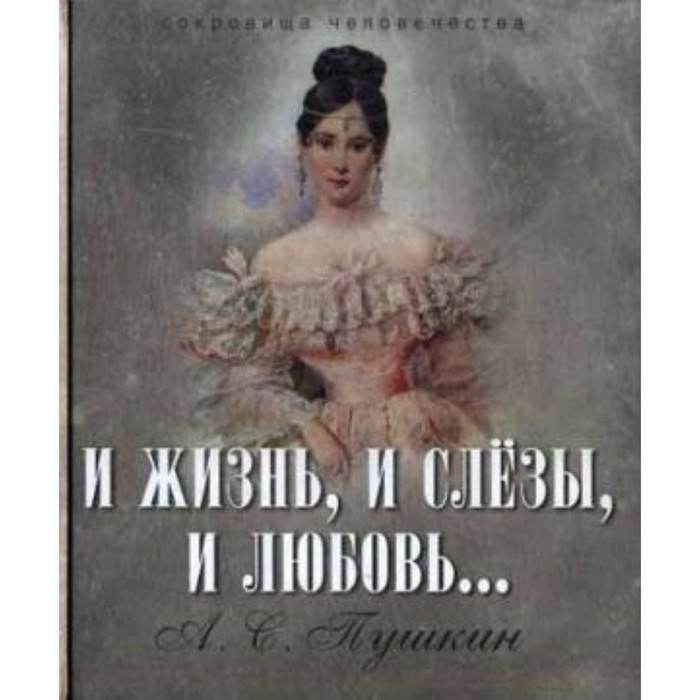 И жизнь, и слезы, и любовь. Пушкин А. С.