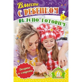 

Вместе с ребенком вкусно готовим. Десерты и сладости. Батова Ирина Сергеевна