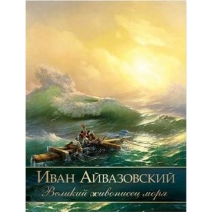 евстратова елена николаевна иван айвазовский великий певец моря Иван Айвазовский. Великий живописец моря