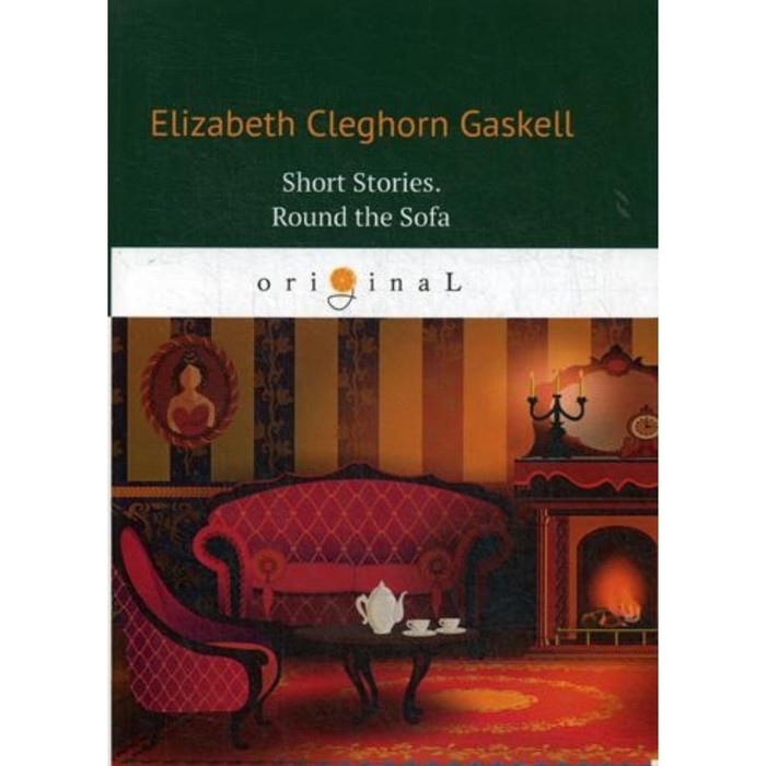 Short Stories. Round the Sofa. Гаскелл Элизабет short stories round the sofa