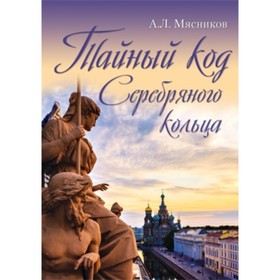 

Тайный код Серебряного кольца. Мясников Александр Леонидович