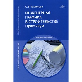 

Инженерная графика в строительстве. Практикум. 3-е издание, переработанное. Томилова С.В.