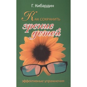 

Как сохранить зрение детей. Эффективные упражнения. Кибардин Г.