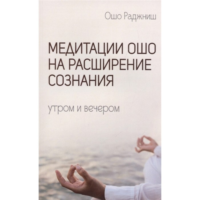 Медитации Ошо на расширение сознания. Утром и вечером. Ошо Раджниш