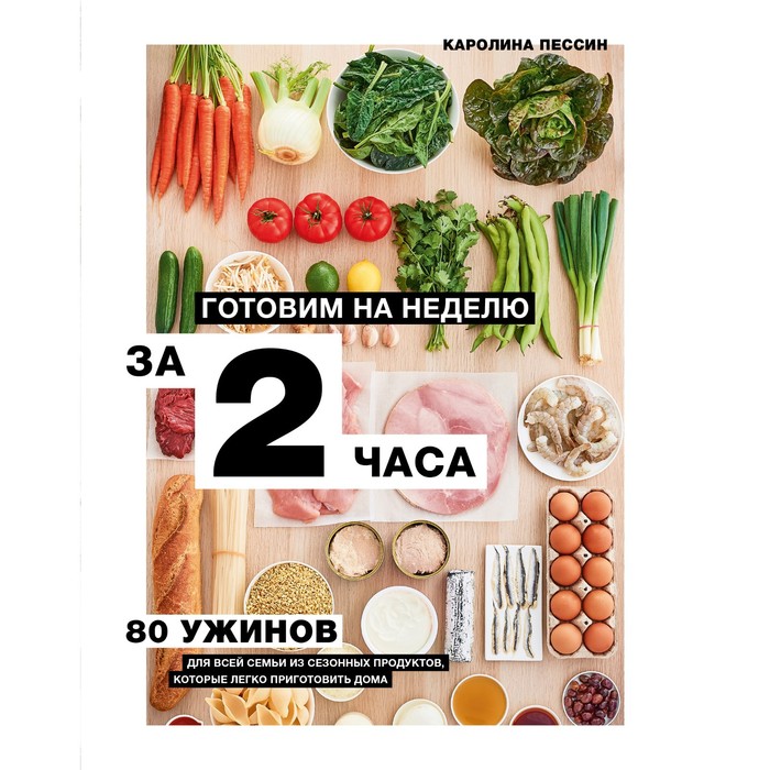 Готовим на неделю за 2 часа. 80 ужинов для всей семьи, которые легко приготовить дома. Пессин Кароли