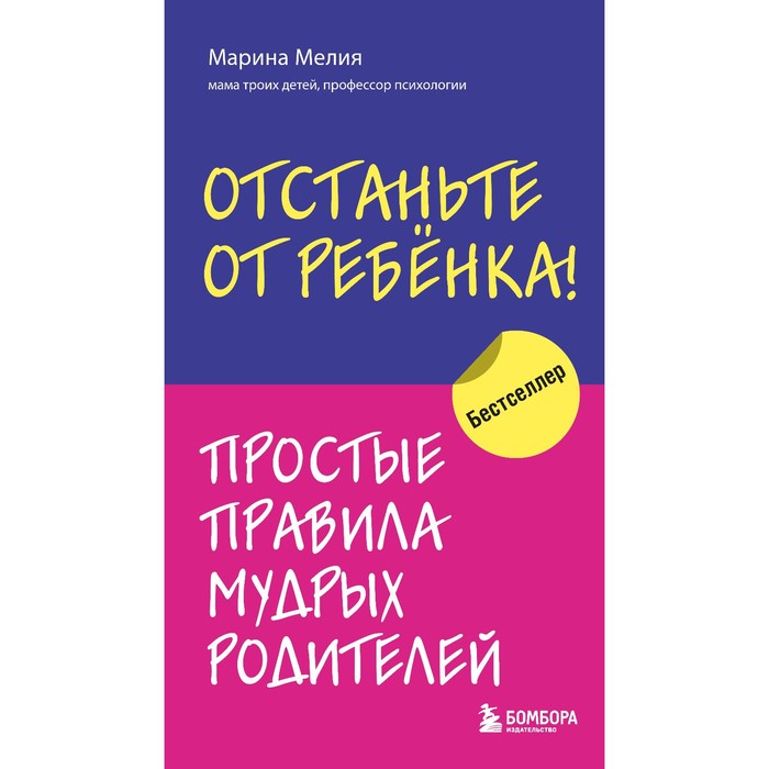 

Отстаньте от ребенка! Простые правила мудрых родителей. Мелия Марина