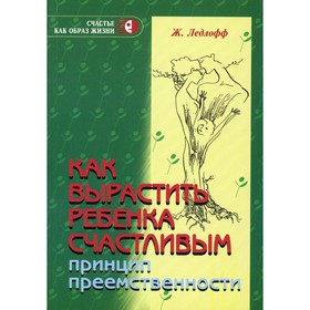 

Как вырастить ребенка счастливым. Принцип преемственности. 14-е издание. Ледлофф Жан