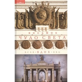 

Восьмое чудо света. ВСХВ-ВДНХ-ВВЦ. Зиновьева О.А.