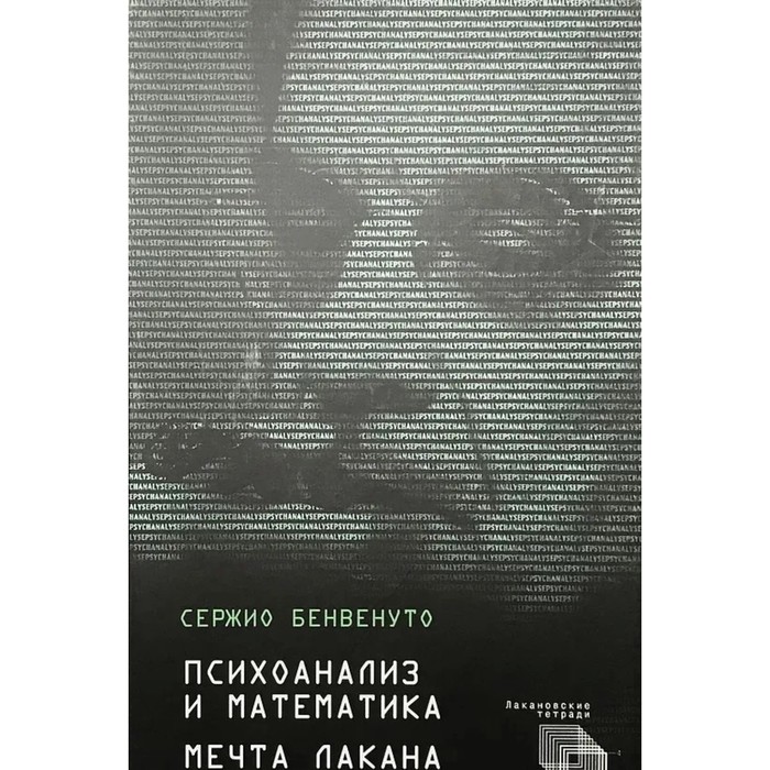 Психоанализ и математика. Мечта Лакана. Бенвенуто Сержио бенвенуто серджио мечта лакана