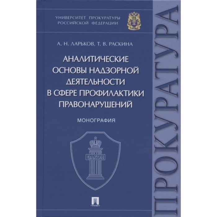 

Аналитические основы надзорной деятельности в сфере профилактики правонарушений. Монография. Ларьков А.Н., Раскина Т.В.