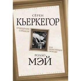 

Очищение страхом или Экзистенция свободы. Кьеркегор Серен Аабе, Мэй Ролло
