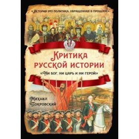 

Критика русской истории. «Ни бог, ни царь и ни герой». Покровский М. Н.