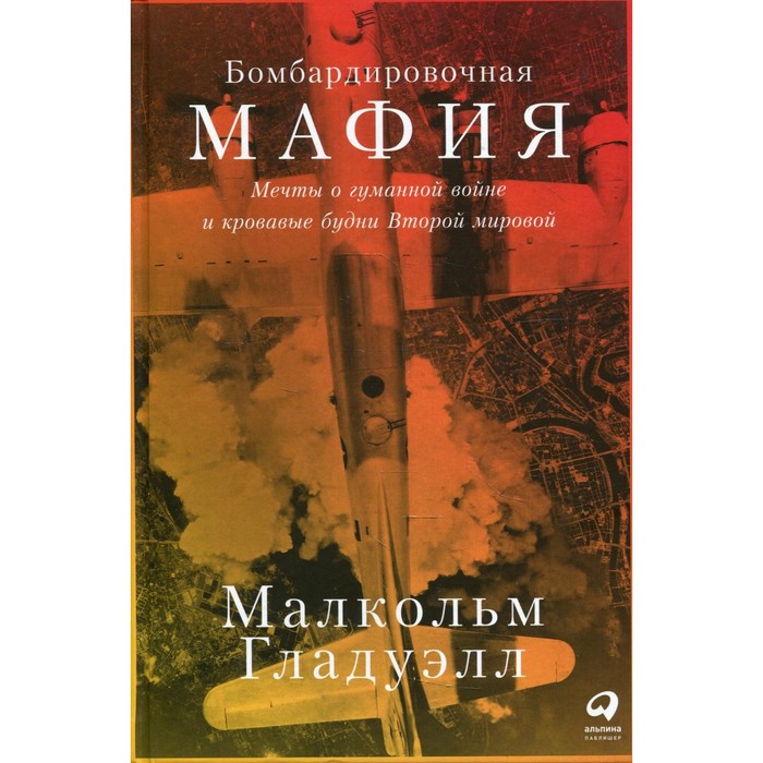 Бомбардировочная мафия: Мечты о гуманной войне и кровавые будни Второй мировой. Гладуэлл М.