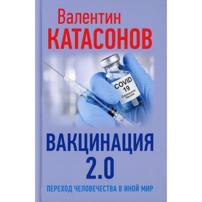 Вакцинация 2.0. Переход человечества в иной мир. Катасонов Валентин Юрьевич катасонов валентин юрьевич вакцинация 3 0 заговор против человечества