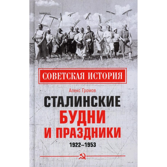 Сталинские будни и праздники. 1922 - 1953. Громов Алекс Бертран