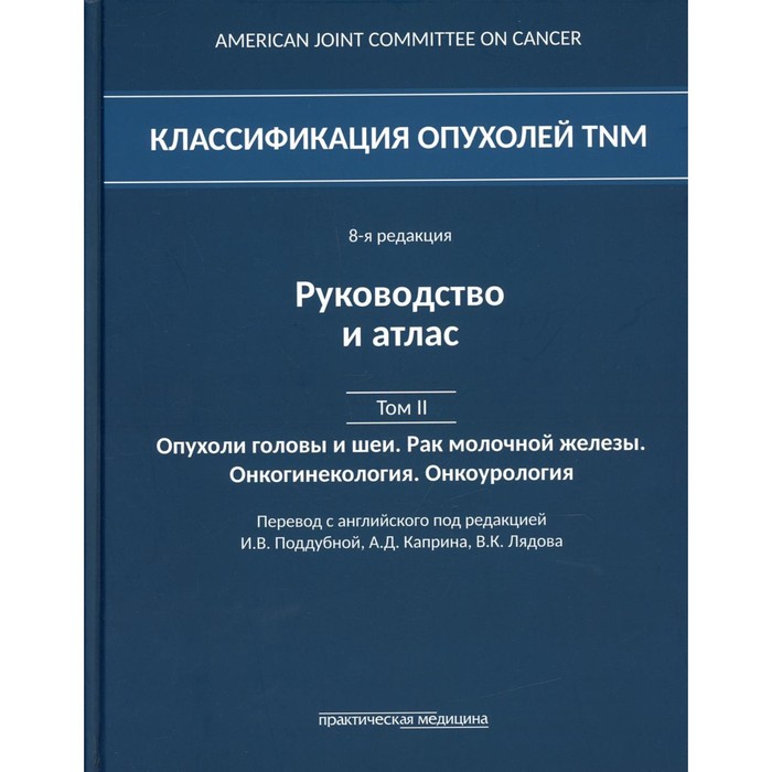 

Классификация опухолей TNM. Том II: Опухоли головы и шеи. Рак молочной железы. Онкогинекология. Редакторы: Каприна А. Д., Лядова В. К., Поддубная И. В.