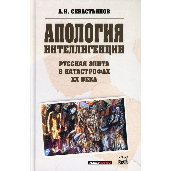 

Апология интеллигенции. Русская элита в катастрофах XX века. Севастьянов А.Н.