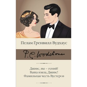 Дживс, вы – гений! Ваша взяла, Дживс! Фамильная честь Вустеров. Вудхаус Пелам Гренвилл