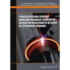 

Технологические основы комбинированных технологий обработки поверхности деталей из титановых сплавов. Овчинников В.В., Учеваткина Н.В., Курбатова И.А.