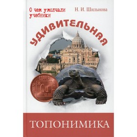 

Удивительная топонимика. Происхождение географических названий. Шильнова Н.И.