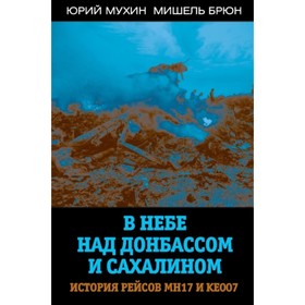 

В небе над Донбассом и Сахалином. История рейсов MH17 и KE007. Брюн М., Мухин Ю. И.
