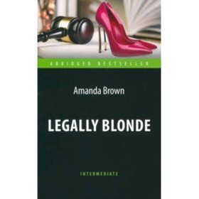 

Legally Blonde/Блондинка в законе. Книга для чтения на английском языке. Браун А.