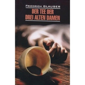 

Der Tee der drei alten Damen/Чаепитие трех старух. Книга для чтения на немецком языке. Глаузер Ф.