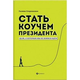

Стать коучем президента. Цели, к которым мы не боимся идти. Стороженко Г.