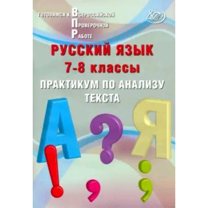 

Готовимся к ВПР. Русский язык. 7- 8 класс. Практикум по анализу текста. Дергилева Ж.И.