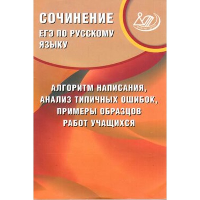 

ЕГЭ по русскому языку. Сочинение: алгоритм написания, анализ типичных ошибок, примеры образцов работ учащихся