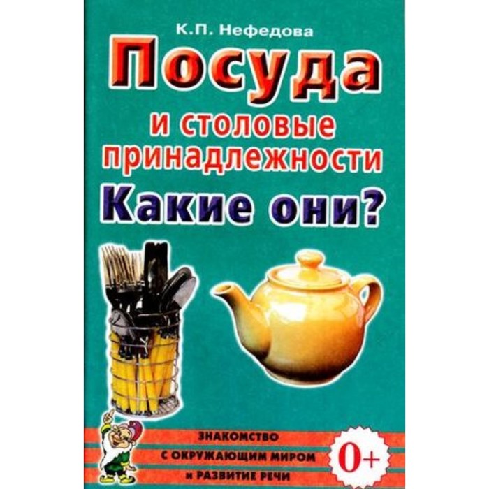 

Посуда и столовые принадлежности. Какие они Книга для воспитателей, гувернеров и родителей