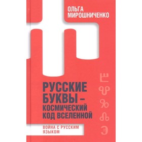 

Русские буквы-космический код Вселенной. Война с русским языком. Мирошниченко О.