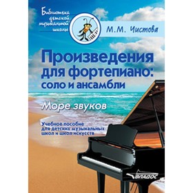 

Произведения для фортепиано: соло и ансамбли. Море звуков. Учебное пособие для детских музыкальных школ и школ искусств