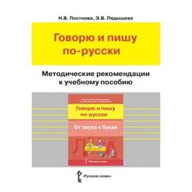 

Русский язык. Говорю и пишу по-русски. От звука к букве. Методические рекомендации. Постнова Н. В., Пядышева Э. В.