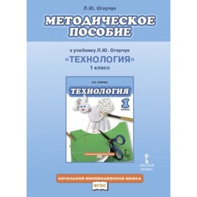 

Технология 1 класс. Методическое пособие. ФГОС. Огерчук Л.Ю.