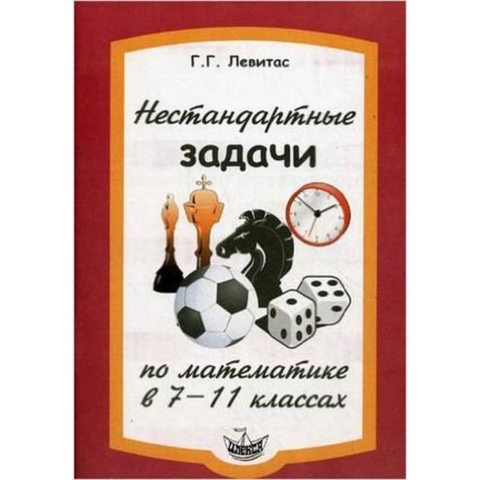 

Нестандартные задачи по математике в 7-11 классе. Левитас Г.Г.