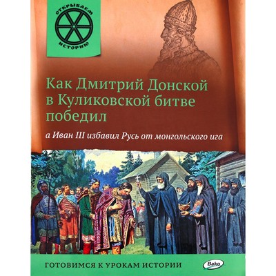 Как Дмитрий Донской в Куликовской битве победил, а Иван III избавил Русь от монгольского ига