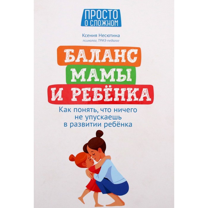 Баланс мамы и ребенка. Как понять, что ничего не упускаешь в развитии ребенка. Несютина К.Н.