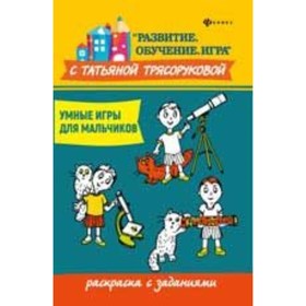 

Умные игры для мальчиков. Раскраска с заданиями. Трясорукова Т.П.