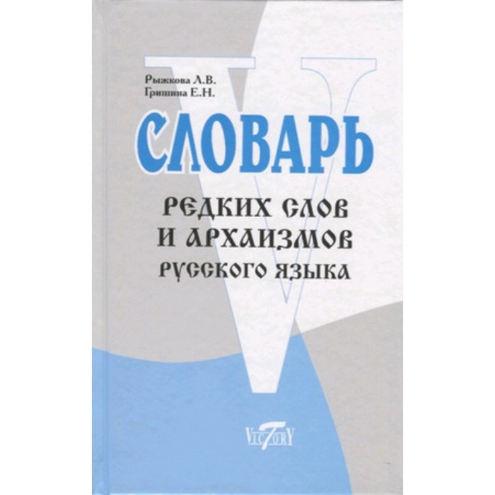 

Словарь редких слов и архаизмов. Рыжкова Л.В., Гришина Е.Н.