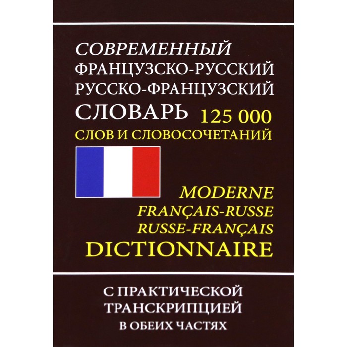 Современный французско-русский русско-французский словарь. 125 000 слов и словосочетаний с практической транскрипцией. В обеих частях