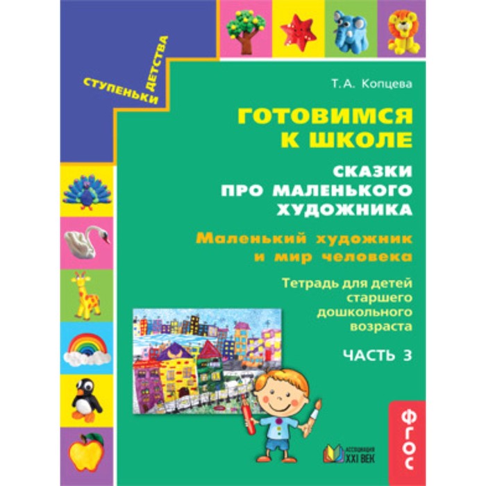 

Ступеньки детства. Готовимся к школе. Сказки про маленького художника. Часть 3. Маленький художник и мир человека. Тетрадь для детей старшего дошкольного возраста