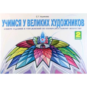 

Изобразительное искусство. 2 класс. Учимся у великих художников. Альбом заданий и упражнений. ФГОС. Ашикова С.Г.