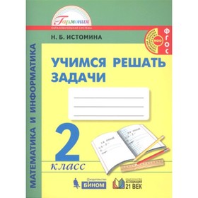 

Математика и информатика. 2 класс. Учимся решать задачи. Тетрадь. 4-е издание. ФГОС. Истомина Н.Б.