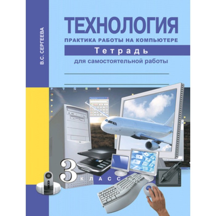 

Технология. 3 класс. Практика работы на компьютере. Тетрадь для самостоятельной работы. 3-е издание. ФГОС. Сергеева В.С.