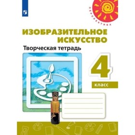 

Изобразительное искусство. 4 класс. Творческая тетрадь. 10-е издание. ФГОС. Шпикалова Т.Я., Ершова Л.В., Макарова Н.Р. и другие