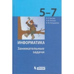 

Информатика. 5-7 класс. Занимательные задачи. Босова Л.Л., Босова А.Ю.