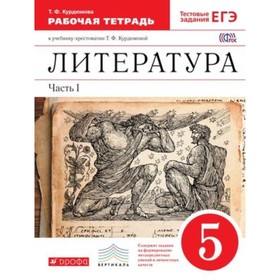 

Литература. 5 класс. Рабочая тетрадь. В 2-х частях. Часть 1. Тестовые задания ЕГЭ. 6-е издание. ФГОС. Курдюмова Т.Ф.