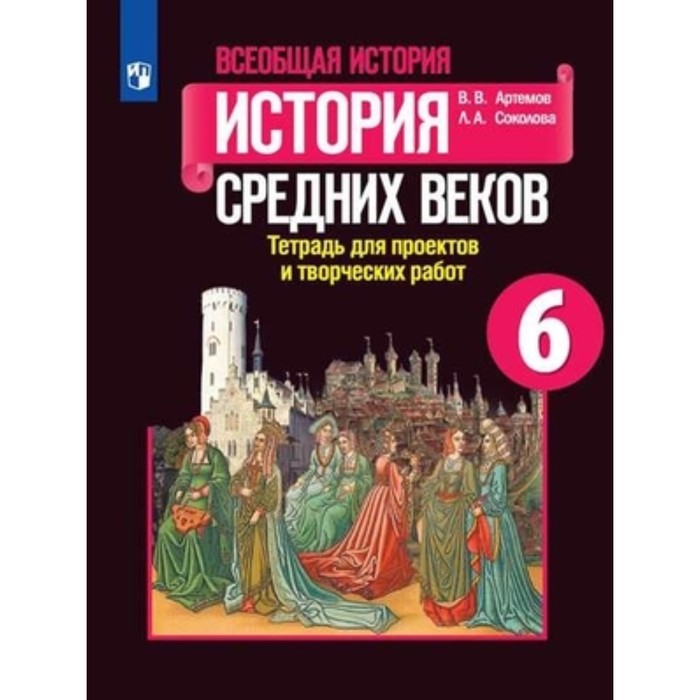 

Всеобщая история. 6 класс. История Средних Веков. Тетрадь для проектов и творческих работ к учебнику Е. В. Агибаловой, Г. М. Донского. 6-е издание. ФГОС. Артемов В.В., Соколова Л.А.