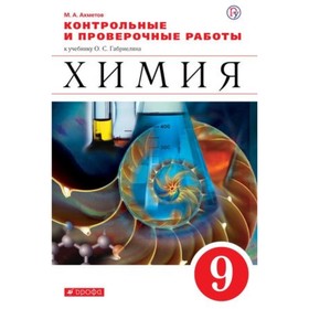 

Химия. 9 класс. Контрольные и проверочные работы к учебнику О.С.Габриеляна. ФГОС. Ахметов М.А.